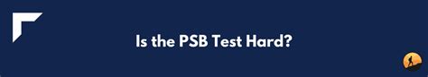 is the psb test hard|Took the PSB Exam, Thanks E1 .